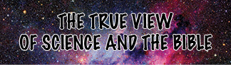 The title of this month's lead article is The True View of Science and the Bible.